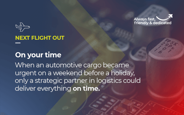 Over the picture of a capacitator, it's written: NEXT FLIGHT OUT On your time When an automotive cargo became urgent on a weekend before a holyday, only a strategic partner in comprehensive logistics could deliver everything on time.